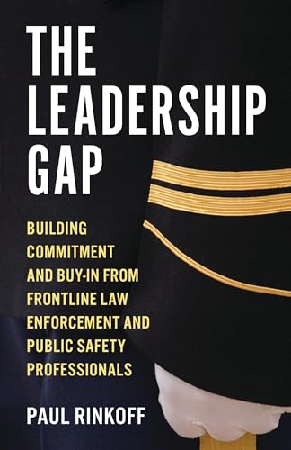 The Leadership Gap : Building Commitment and Buy-In from Frontline Law Enforcement and Public Safety Professionals