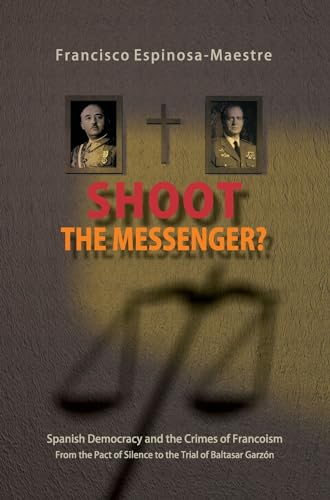 Shoot the Messenger?: Spanish Democracy & the Crimes of Francoism -- From the Pact of Silence to the Trial of Baltasar Garzon