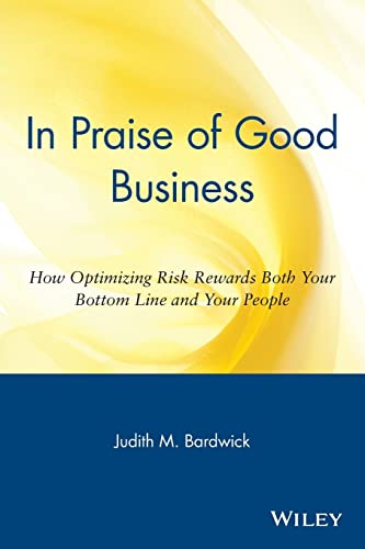 In Praise of Good Business : How Optimizing Risk Rewards Both Your Bottom Line and Your People