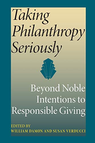 Taking Philanthropy Seriously: Beyond Noble Intentions to Responsible Giving