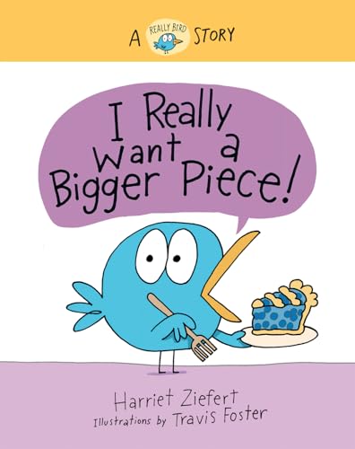 I Really Want a Bigger Piece : A Really Bird Story