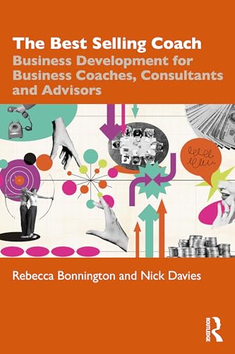 The Best Selling Coach : Business Development for Business Coaches, Consultants and Advisors