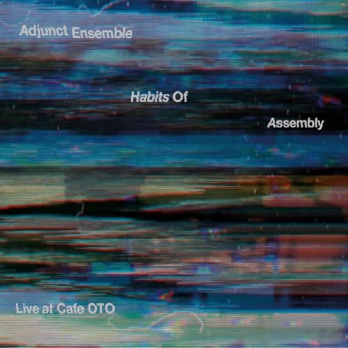 CD cover for Adjunct Ensemble’s “Habits Of Assembly - Live At Cafe Oto” with glitch effect.
