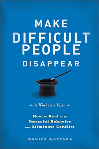 Make Difficult People Disappear: How to Deal with Stressful Behavior and Eliminate Conflict