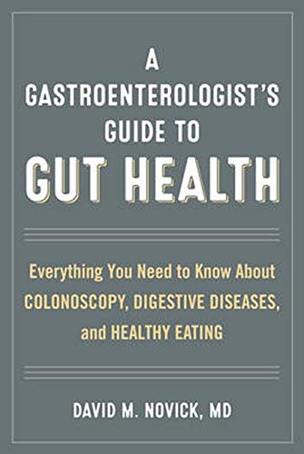 A Gastroenterologist's Guide to Gut Health: Everything You Need to Know About Colonoscopy, Digestive Diseases, and Healthy Eating