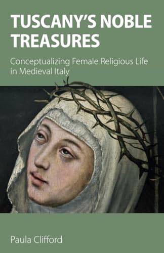 Tuscany's Noble Treasures : Conceptualizing Female Religious Life in Medieval Italy