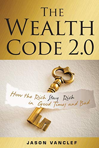 The Wealth Code 2.0: How the Rich Stay Rich in Good Times and Bad