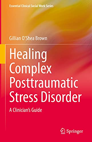 Healing Complex Posttraumatic Stress Disorder : A Clinician's Guide