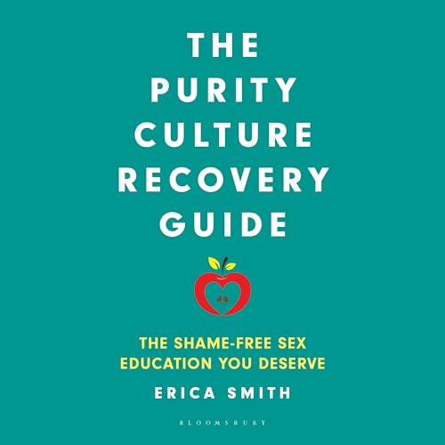 The Purity Culture Recovery Guide : The Shame-Free Sex Education You Deserve