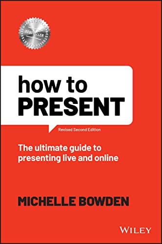 How to Present: The Ultimate Guide to Presenting Y our Ideas and Influencing People Using Techniques That Actually Work