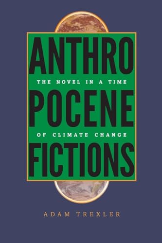 Anthropocene Fictions : The Novel in a Time of Climate Change