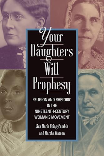 Your Daughters Will Prophesy : Religion and Rhetoric in the Nineteenth-Century Woman's Movement