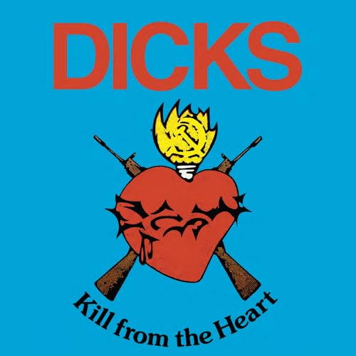 Album cover: red heart pierced by rifles, text "Dicks" and "Kill From The Heart".
