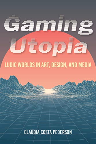 Gaming Utopia: Ludic Worlds in Art