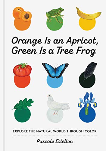 Orange Is an Apricot, Green Is a Tree Frog: Explore the Natural World Through Color