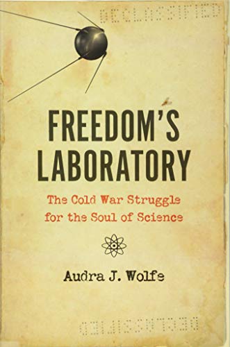 Freedoms Laboratory: The Cold War Struggle for the Soul of Science