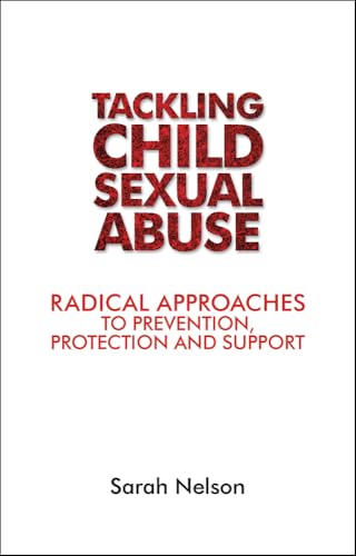 Tackling Child Sexual Abuse : Radical Approaches to Prevention, Protection and Support