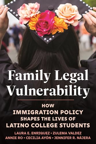 Family Legal Vulnerability : How Immigration Policy Shapes the Lives of Latino College Students