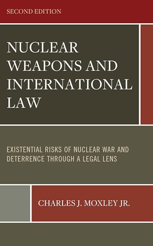 Nuclear Weapons and International Law: Existential Risks of Nuclear War and Deterrence through a Legal Lens : Volume 1 and Volume 2
