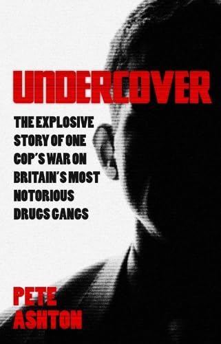 Undercover: The Explosive Story of One Cops War on Britains Most Notorious Drugs Gangs