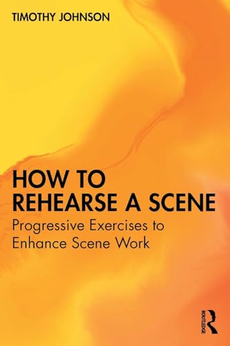 How to Rehearse a Scene : Progressive Exercises to Enhance Scene Work