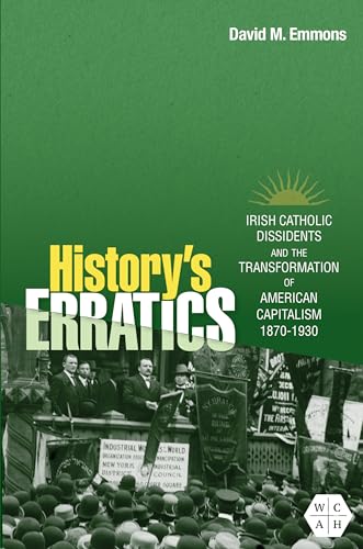 History's Erratics : Irish Catholic Dissidents and the Transformation of American Capitalism, 1870-1930