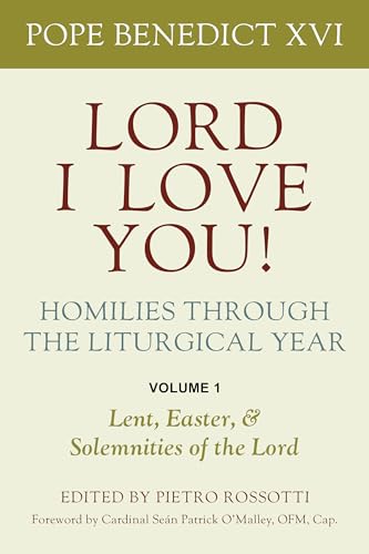 Lord, I Love You! Homilies Through the Liturgical Year : Volume 1: Lent, Easter, and Solemnities of the Lord