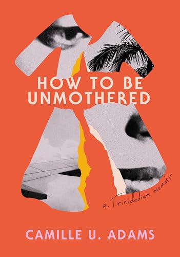 How to Be Unmothered : A Trinidadian Memoir