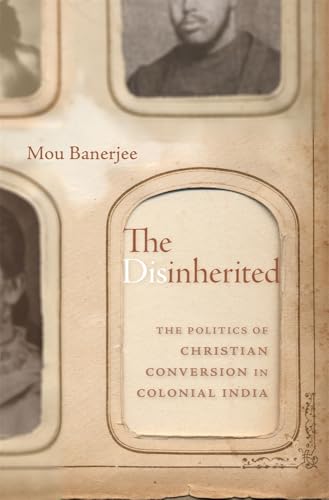 The Disinherited : The Politics of Christian Conversion in Colonial India