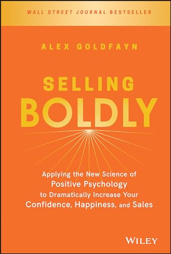 Selling Boldly: Applying the New Science of Positive Psychology To Dramatically Increase Your Confidence