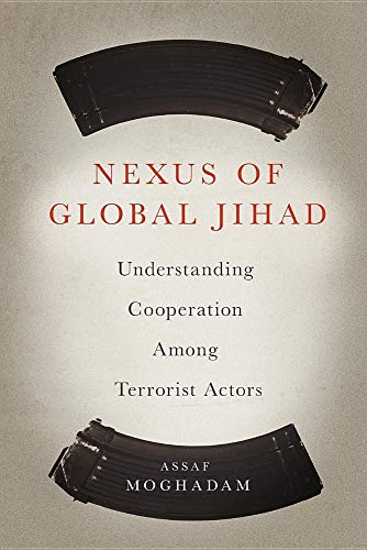 Nexus of Global Jihad: Understanding Cooperation Among Terrorist Actors (Columbia Studies in Terrorism and Irregular Warfare)