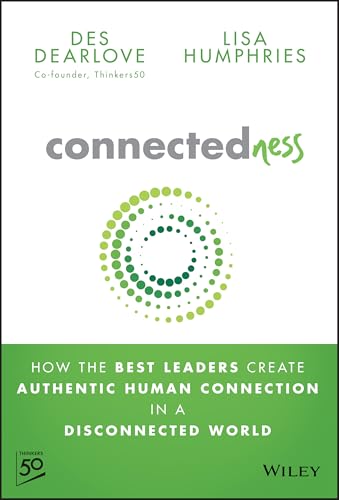 Connectedness : How the Best Leaders Create Authentic Human Connection in a Disconnected World