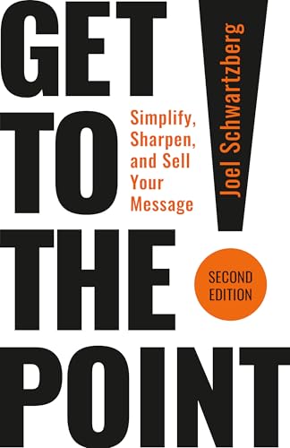 Get to the Point! Second Edition : Simplify, Sharpen, and Sell Your Message