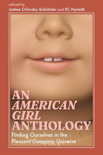An American Girl Anthology : Finding Ourselves in the Pleasant Company Universe