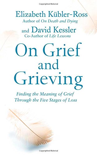 On Grief and Grieving: Finding the Meaning of Grief Through the Five Stages of Loss