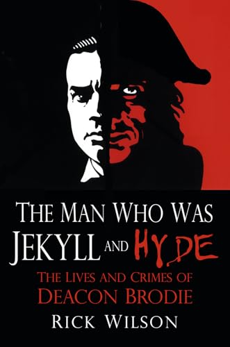 The Man Who Was Jekyll and Hyde : The Lives and Crimes of Deacon Brodie