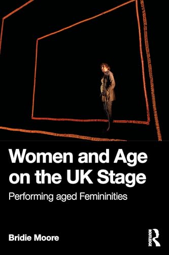 Women and Age on the UK Stage : Performing Aged Femininities