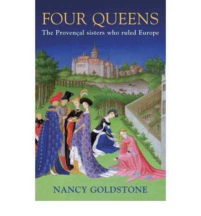 Four Queens: The Provencal Sisters Who Ruled Europe