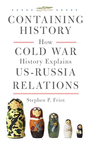 Containing History : How Cold War History Explains US-Russia Relations