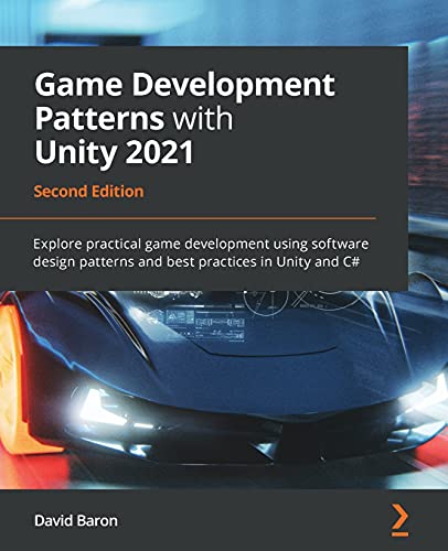 Game Development Patterns with Unity 2021 : Explore practical game development using software design patterns and best practices in Unity and C#, 2nd Edition