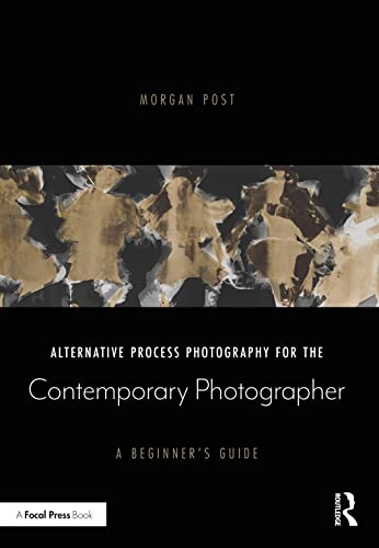 Alternative Process Photography for the Contemporary Photographer: A Beginners Guide