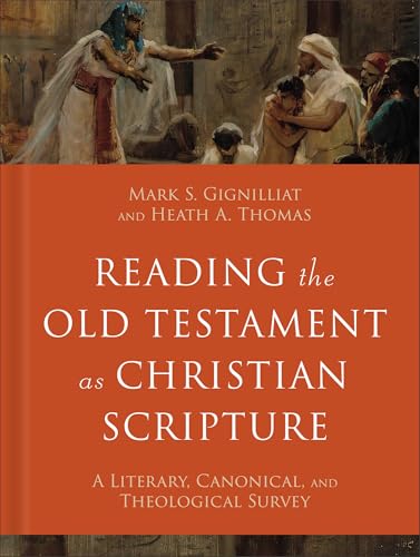 Reading the Old Testament as Christian Scripture : A Literary, Canonical, and Theological Survey