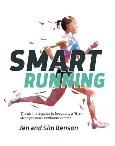 Smart Running : The ultimate guide to becoming a fitter, stronger, more confident runner
