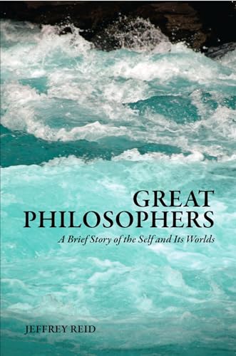 Great Philosophers : A Brief Story of the Self and Its Worlds