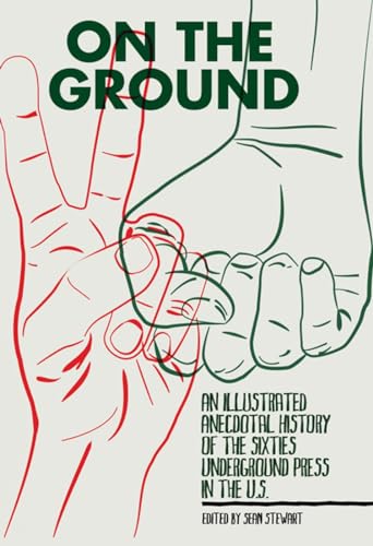 On The Ground: An Illustrated Anecdotal History of the Sixties Underground Press in the U.S.