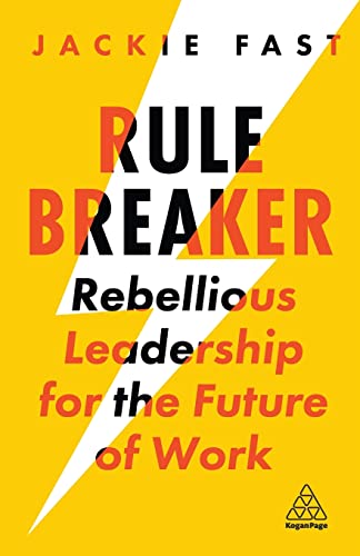 Rule Breaker: Rebellious Leadership for the Future of Work