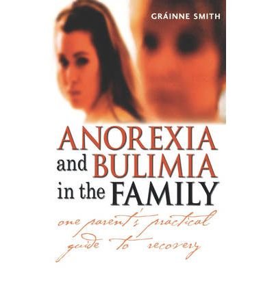 Anorexia and Bulimia in the Family: One Parents Practical Guide to Recovery