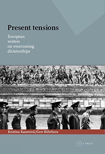 Present Tensions : European Writers on Overcoming Dictatorships