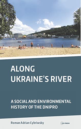 Along Ukraine's River : A Social and Environmental History of the Dnipro