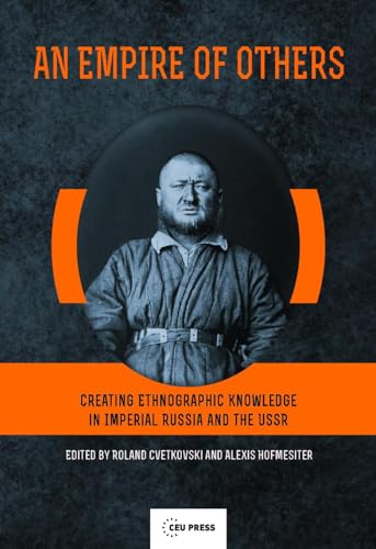 An Empire of Others : Creating Ethnographic Knowledge in Imperial Russia and the USSR